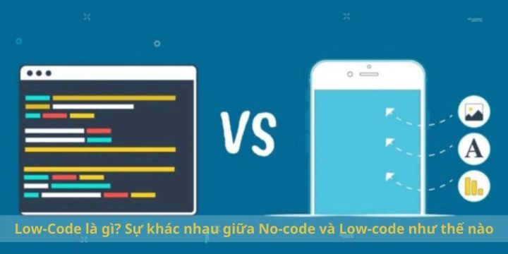 Low-Code là gì? Sự khác nhau giữa No-code và Low-code như thế nào