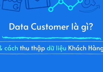 Data khách hàng là gì? Cách thu thập data customer hiệu quả