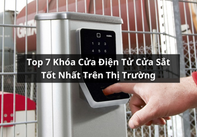 Tổng Hơp 7 Khóa Cửa Điện Tử Cửa Sắt Tốt Nhất Thị Trường Hiện Nay