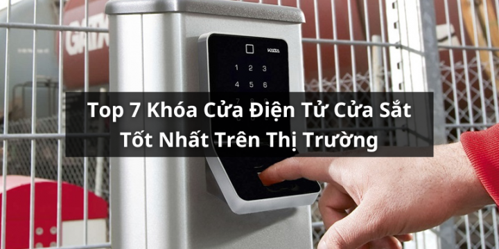 Tổng Hơp 7 Khóa Cửa Điện Tử Cửa Sắt Tốt Nhất Thị Trường Hiện Nay