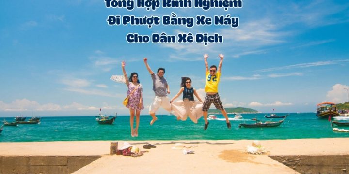 Tổng Hợp Kinh Nghiệm Đi Phượt Bằng Xe Máy Cho Dân Xê Dịch