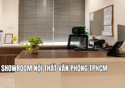 Top 10 Showroom Nội Thất Văn Phòng TPHCM Uy Tín, Giá Tốt