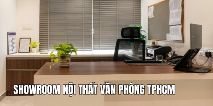 Top 10 Showroom Nội Thất Văn Phòng TPHCM Uy Tín, Giá Tốt